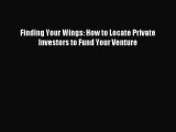 [PDF] Finding Your Wings: How to Locate Private Investors to Fund Your Venture Read Full Ebook
