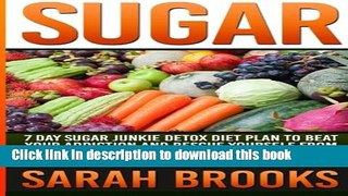 Read Sugar - Sarah Brooks: 7 Day Sugar Junkie Detox Diet Plan To Beat Your Addiction And Rescue