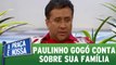 Paulinho Gogó conta sobre sua família