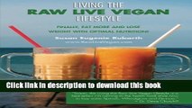 Download Living The Raw Live Vegan Lifestyle: Finally, eat more and lose weight with optimal