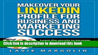 Read Makeover your LinkedIn Profile for Business and Marketing Success: Learn the secrets to