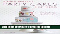 PDF Simply Perfect Party Cakes for Kids: Easy Step-by-Step Novelty Cakes for Children s Parties