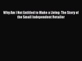 [PDF] Why Am I Not Entitled to Make a Living: The Story of the Small Independent Retailer Read