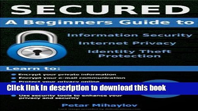 Read SECURED: A Beginners Guide to Information Security, Internet Privacy, and Identity Theft