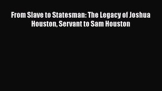 READ book  From Slave to Statesman: The Legacy of Joshua Houston Servant to Sam Houston#