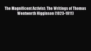 READ book  The Magnificent Activist: The Writings of Thomas Wentworth Higginson (1823-1911)#