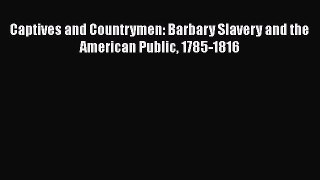 READ book  Captives and Countrymen: Barbary Slavery and the American Public 1785-1816#  Full