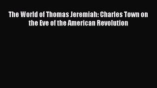 READ book  The World of Thomas Jeremiah: Charles Town on the Eve of the American Revolution#