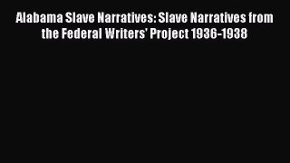 Free Full [PDF] Downlaod  Alabama Slave Narratives: Slave Narratives from the Federal Writers'