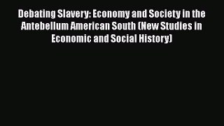READ book  Debating Slavery: Economy and Society in the Antebellum American South (New Studies