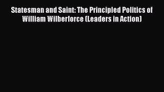 Free Full [PDF] Downlaod  Statesman and Saint: The Principled Politics of William Wilberforce