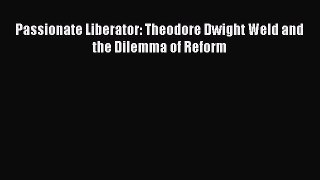 DOWNLOAD FREE E-books  Passionate Liberator: Theodore Dwight Weld and the Dilemma of Reform#