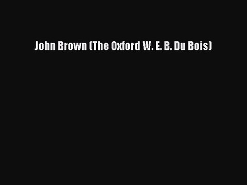 READ FREE FULL EBOOK DOWNLOAD John Brown (The Oxford W. E. B. Du Bois)# Full E-Book