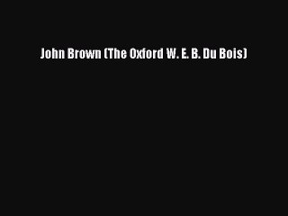READ FREE FULL EBOOK DOWNLOAD  John Brown (The Oxford W. E. B. Du Bois)#  Full E-Book