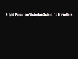 Download Bright Paradise: Victorian Scientific Travellers PDF Online