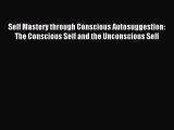 Download Self Mastery through Conscious Autosuggestion: The Conscious Self and the Unconscious