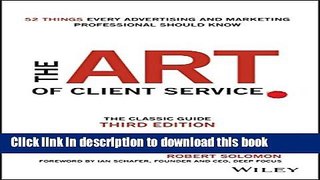 Read The Art of Client Service: The Classic Guide, Updated for Today s Marketers and Advertisers
