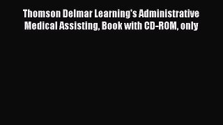Read Thomson Delmar Learning's Administrative Medical Assisting Book with CD-ROM only Ebook