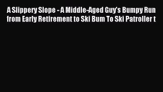 Download A Slippery Slope - A Middle-Aged Guy's Bumpy Run from Early Retirement to Ski Bum