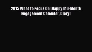 [PDF] 2015 What To Focus On (Happy)(16-Month Engagement Calendar Diary) Download Online