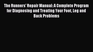 Read The Runners' Repair Manual: A Complete Program for Diagnosing and Treating Your Foot Leg