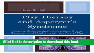 Read Play Therapy and Asperger s Syndrome: Helping Children and Adolescents Grow, Connect, and