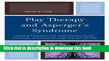 Read Play Therapy and Asperger s Syndrome: Helping Children and Adolescents Grow, Connect, and