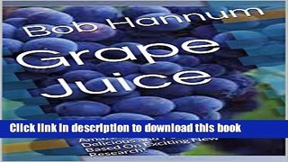 Download Grape Juice: Amazing Benefits Plus a Delicious and Powerful Recipe Based On Exciting New