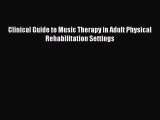 Read Clinical Guide to Music Therapy in Adult Physical Rehabilitation Settings Ebook Free