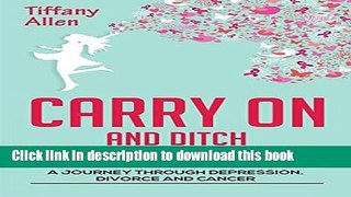 Download Carry On and Ditch the Excess Baggage!: A Journey through Depression, Divorce,   Cancer