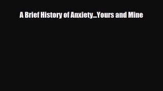 Download A Brief History of Anxiety...Yours and Mine PDF Online