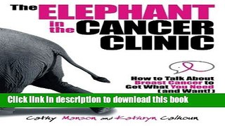 Read The Elephant in the Cancer Clinic: How to Talk About Breast Cancer to Get What You Need (and