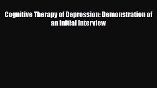 Read Cognitive Therapy of Depression: Demonstration of an Initial Interview PDF Online