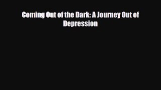 Read Coming Out of the Dark: A Journey Out of Depression PDF Online