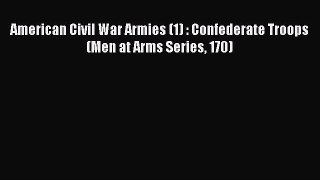 READ book  American Civil War Armies (1) : Confederate Troops (Men at Arms Series 170)#  Full