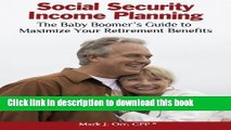 Read Social Security Income Planning: The Baby Boomer s Guide to Maximize Your Retirement