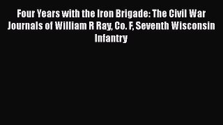 DOWNLOAD FREE E-books  Four Years with the Iron Brigade: The Civil War Journals of William