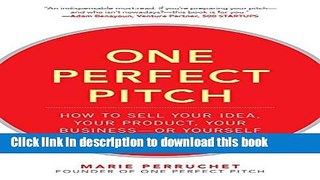 Download One Perfect Pitch: How to Sell Your Idea, Your Product, Your Business--or Yourself  Ebook