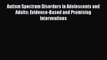 Read Autism Spectrum Disorders in Adolescents and Adults: Evidence-Based and Promising Interventions