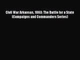 Free Full [PDF] Downlaod  Civil War Arkansas 1863: The Battle for a State (Campaigns and Commanders