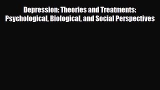 Download Depression: Theories and Treatments: Psychological Biological and Social Perspectives