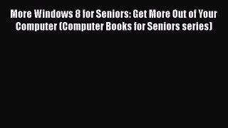 READ book More Windows 8 for Seniors: Get More Out of Your Computer (Computer Books for Seniors