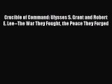 READ book  Crucible of Command: Ulysses S. Grant and Robert E. Lee--The War They Fought the