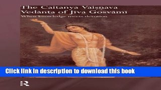 Read The Chaitanya Vaishnava Vedanta of Jiva Gosvami: When Knowledge Meets Devotion (Routledge