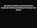 Download Internship Practicum and Field Placement Handbook: A Guide for the Helping Professions