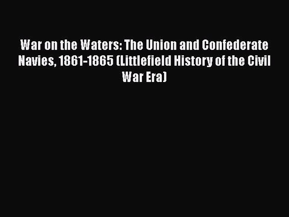 Free Full [PDF] Downlaod  War on the Waters: The Union and Confederate Navies 1861-1865 (Littlefield
