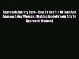 Read Approach Anxiety Cure - How To Get Rid Of Fear And Approach Any Woman: (Making Anxiety
