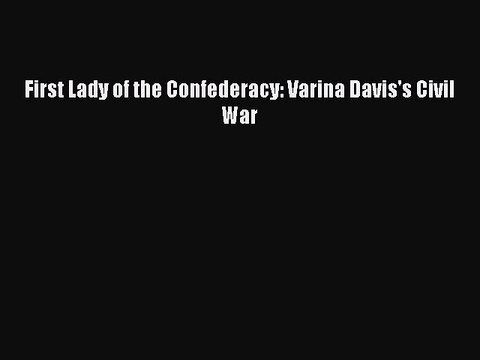 READ book First Lady of the Confederacy: Varina Davis's Civil War# Full Free