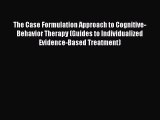 Read The Case Formulation Approach to Cognitive-Behavior Therapy (Guides to Individualized