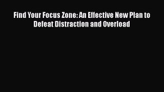 Read Find Your Focus Zone: An Effective New Plan to Defeat Distraction and Overload PDF Free